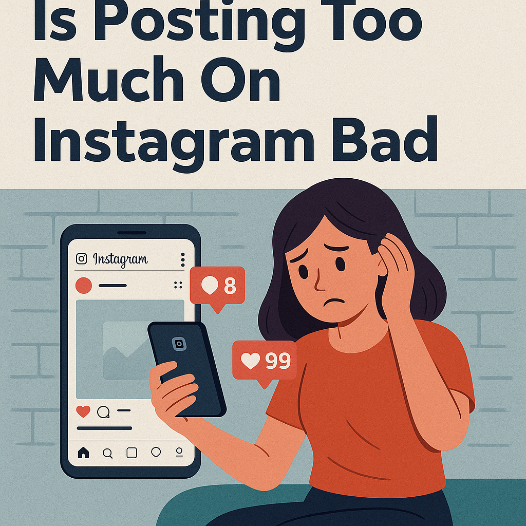 Is Posting Too Much On Instagram Bad